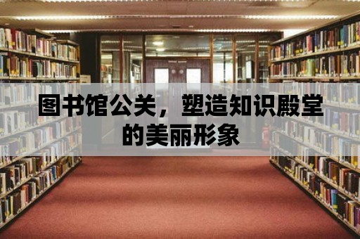 圖書館公關，塑造知識殿堂的美麗形象