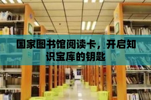 國家圖書館閱讀卡，開啟知識寶庫的鑰匙