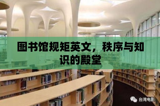 圖書館規矩英文，秩序與知識的殿堂