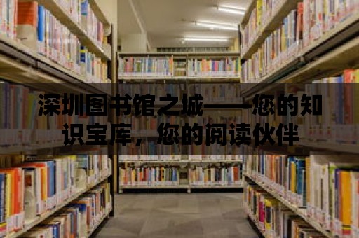 深圳圖書(shū)館之城——您的知識(shí)寶庫(kù)，您的閱讀伙伴