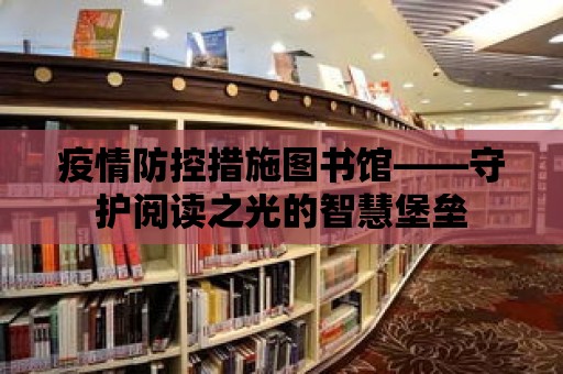 疫情防控措施圖書館——守護閱讀之光的智慧堡壘