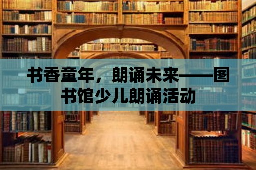 書香童年，朗誦未來——圖書館少兒朗誦活動