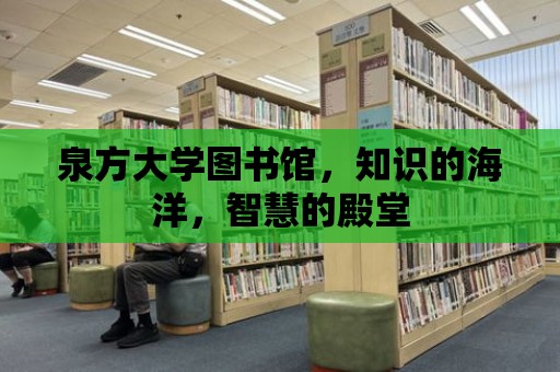 泉方大學(xué)圖書館，知識的海洋，智慧的殿堂