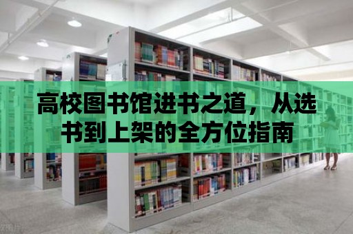 高校圖書館進(jìn)書之道，從選書到上架的全方位指南