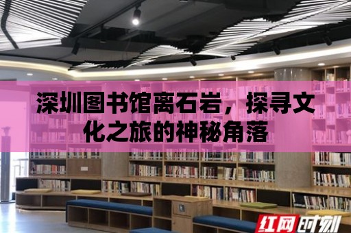 深圳圖書館離石巖，探尋文化之旅的神秘角落