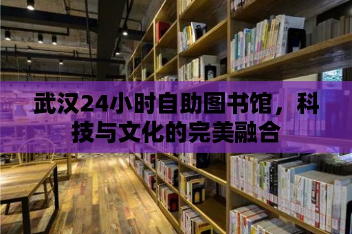 武漢24小時自助圖書館，科技與文化的完美融合