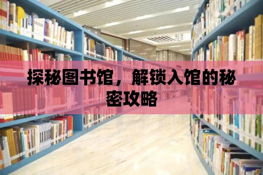 探秘圖書館，解鎖入館的秘密攻略