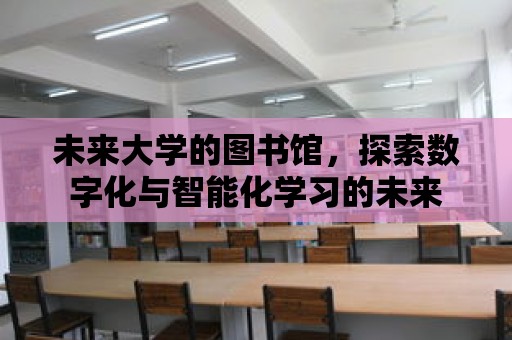 未來大學的圖書館，探索數字化與智能化學習的未來