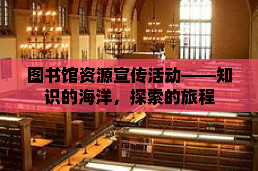 圖書館資源宣傳活動——知識的海洋，探索的旅程