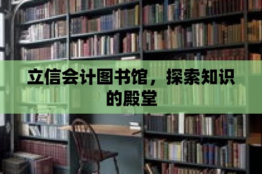 立信會計(jì)圖書館，探索知識的殿堂