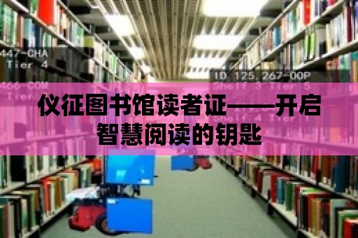 儀征圖書館讀者證——開啟智慧閱讀的鑰匙