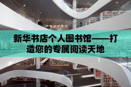 新華書店個人圖書館——打造您的專屬閱讀天地