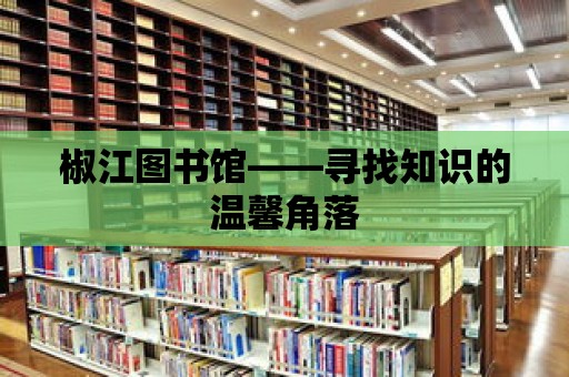 椒江圖書館——尋找知識的溫馨角落