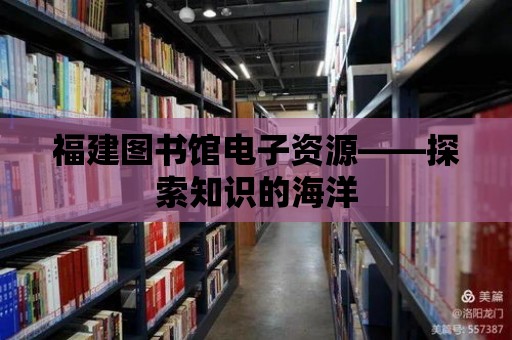 福建圖書館電子資源——探索知識的海洋