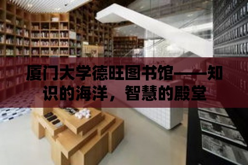 廈門大學德旺圖書館——知識的海洋，智慧的殿堂