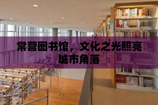 常營圖書館，文化之光照亮城市角落