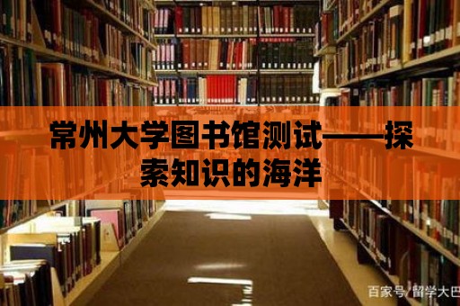 常州大學圖書館測試——探索知識的海洋