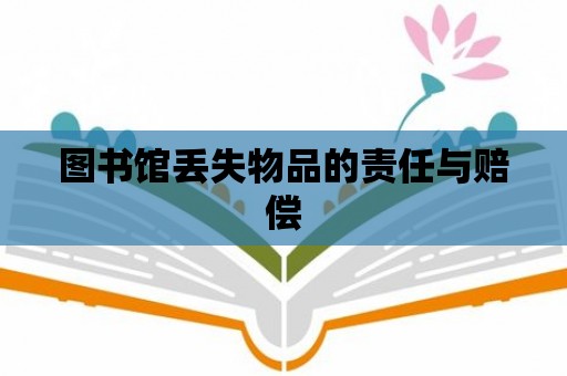 圖書館丟失物品的責(zé)任與賠償