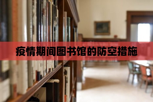 疫情期間圖書館的防空措施