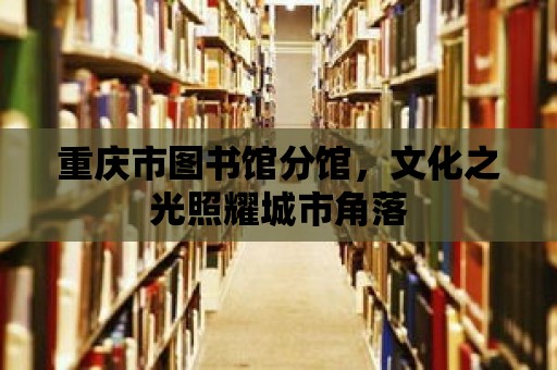 重慶市圖書館分館，文化之光照耀城市角落