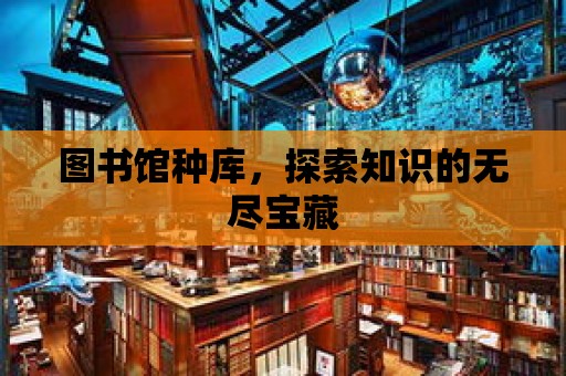 圖書館種庫，探索知識的無盡寶藏