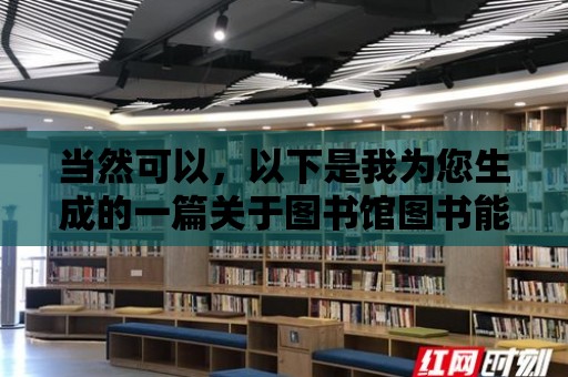 當然可以，以下是我為您生成的一篇關于圖書館圖書能否捐贈的文章，