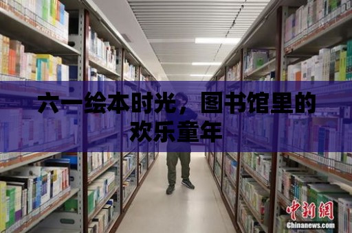 六一繪本時(shí)光，圖書館里的歡樂童年