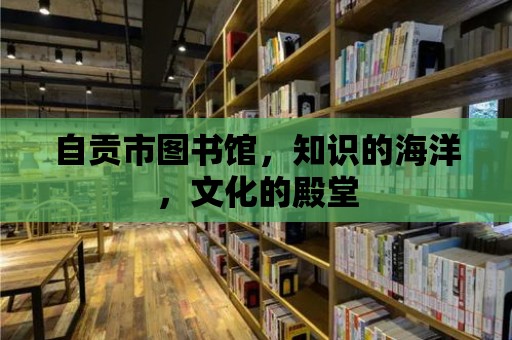 自貢市圖書館，知識的海洋，文化的殿堂