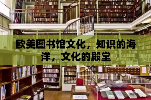 歐美圖書館文化，知識的海洋，文化的殿堂