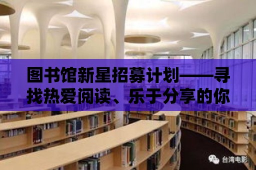 圖書館新星招募計劃——尋找熱愛閱讀、樂于分享的你！