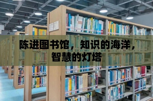 陳進圖書館，知識的海洋，智慧的燈塔