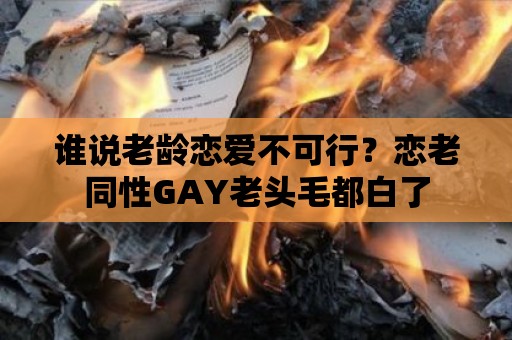 誰說老齡戀愛不可行？戀老同性GAY老頭毛都白了