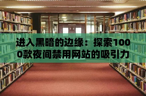 進入黑暗的邊緣：探索1000款夜間禁用網站的吸引力