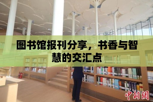 圖書館報刊分享，書香與智慧的交匯點