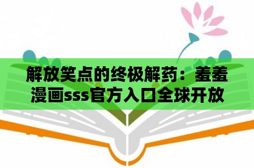 解放笑點的終極解藥：羞羞漫畫sss官方入口全球開放