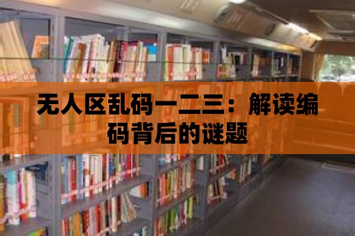 無人區亂碼一二三：解讀編碼背后的謎題