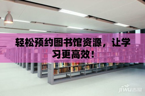 輕松預約圖書館資源，讓學習更高效！