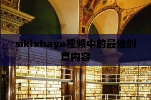 sikixhaya視頻中的最佳創意內容