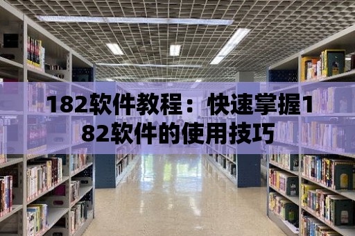 182軟件教程：快速掌握182軟件的使用技巧