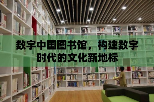 數字中國圖書館，構建數字時代的文化新地標