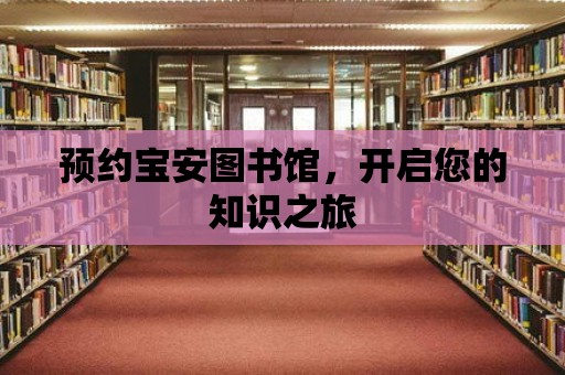 預約寶安圖書館，開啟您的知識之旅