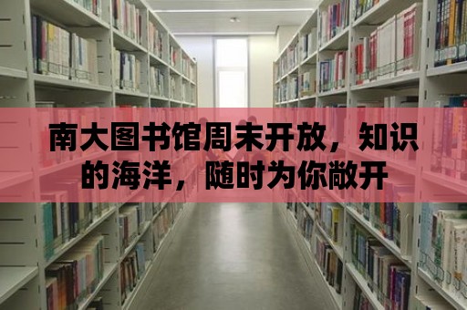 南大圖書館周末開放，知識的海洋，隨時為你敞開