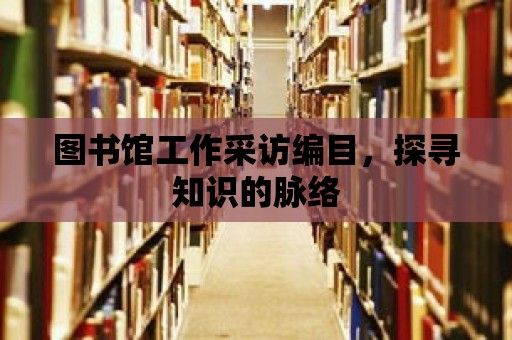 圖書館工作采訪編目，探尋知識的脈絡