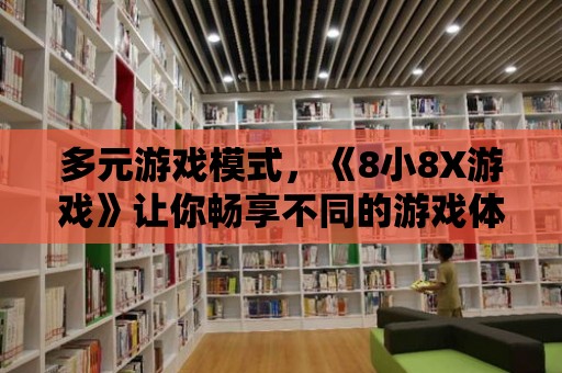 多元游戲模式，《8小8X游戲》讓你暢享不同的游戲體驗！