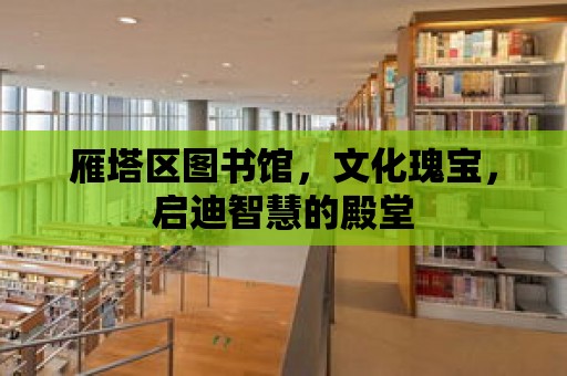 雁塔區(qū)圖書館，文化瑰寶，啟迪智慧的殿堂