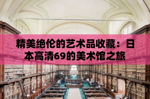 精美絕倫的藝術品收藏：日本高清69的美術館之旅