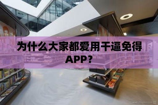 為什么大家都愛用干逼免得APP？