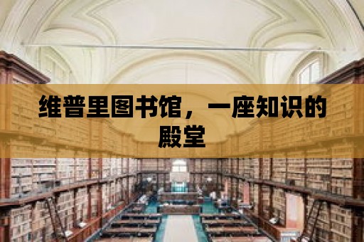 維普里圖書館，一座知識的殿堂