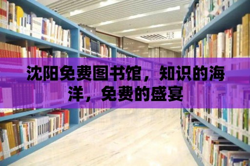 沈陽免費(fèi)圖書館，知識的海洋，免費(fèi)的盛宴