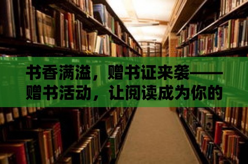 書香滿溢，贈書證來襲——贈書活動，讓閱讀成為你的習慣